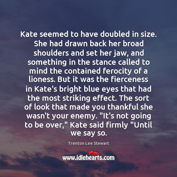 Kate seemed to have doubled in size. She had drawn back her Trenton Lee Stewart Picture Quote