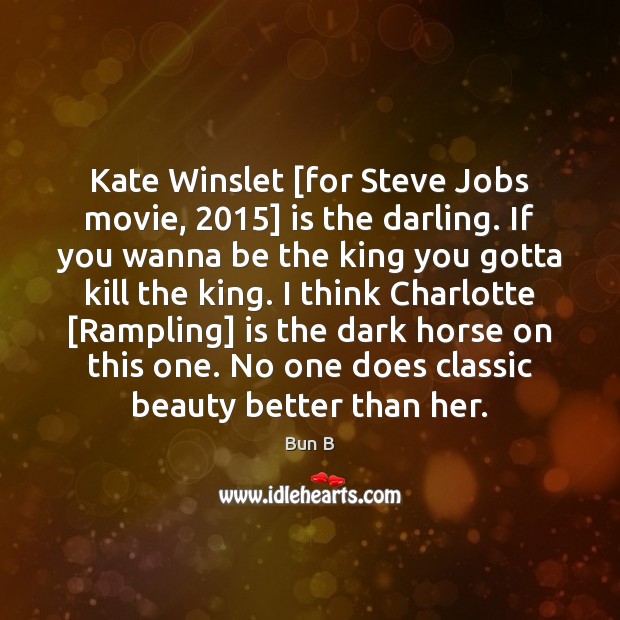 Kate Winslet [for Steve Jobs movie, 2015] is the darling. If you wanna Bun B Picture Quote