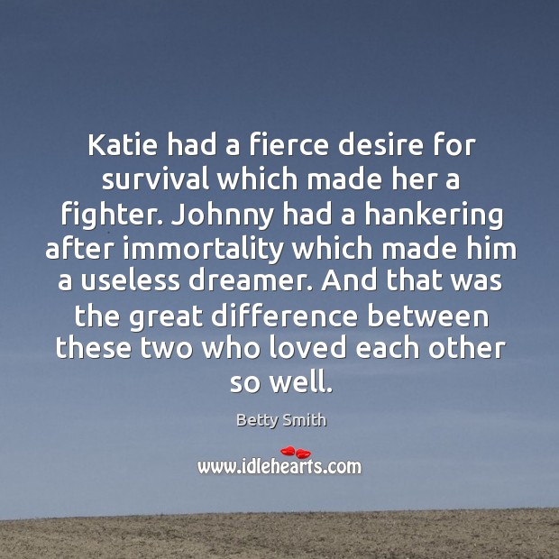 Katie had a fierce desire for survival which made her a fighter. Betty Smith Picture Quote