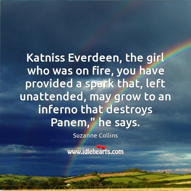 Katniss Everdeen, the girl who was on fire, you have provided a Suzanne Collins Picture Quote