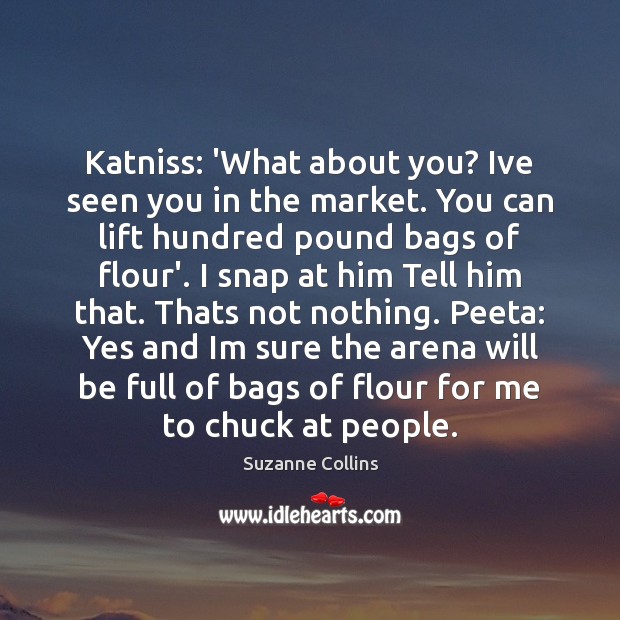 Katniss: ‘What about you? Ive seen you in the market. You can Image