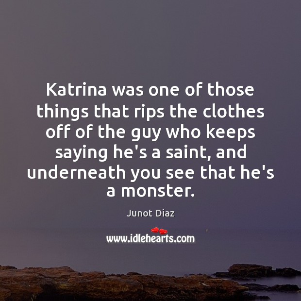 Katrina was one of those things that rips the clothes off of Junot Diaz Picture Quote