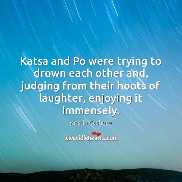 Katsa and Po were trying to drown each other and, judging from Kristin Cashore Picture Quote