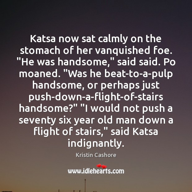 Katsa now sat calmly on the stomach of her vanquished foe. “He Kristin Cashore Picture Quote