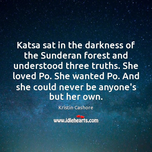 Katsa sat in the darkness of the Sunderan forest and understood three Kristin Cashore Picture Quote