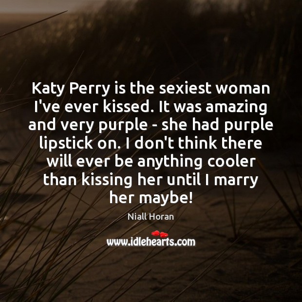 Katy Perry is the sexiest woman I’ve ever kissed. It was amazing Kissing Quotes Image