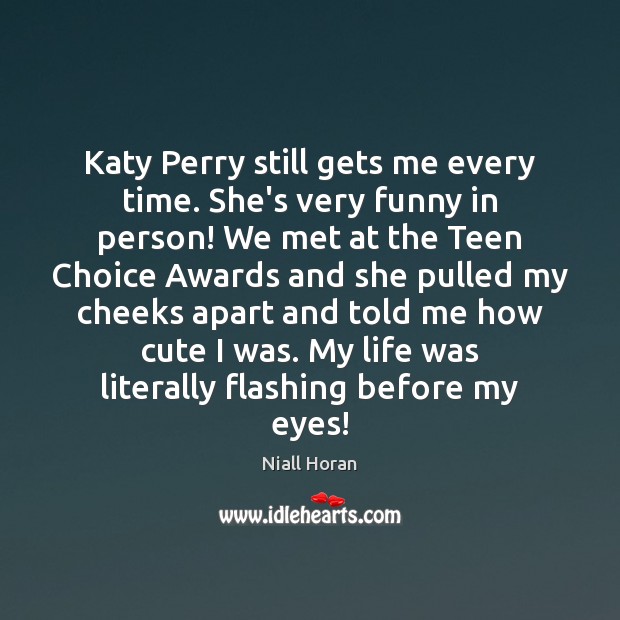 Katy Perry still gets me every time. She’s very funny in person! Niall Horan Picture Quote