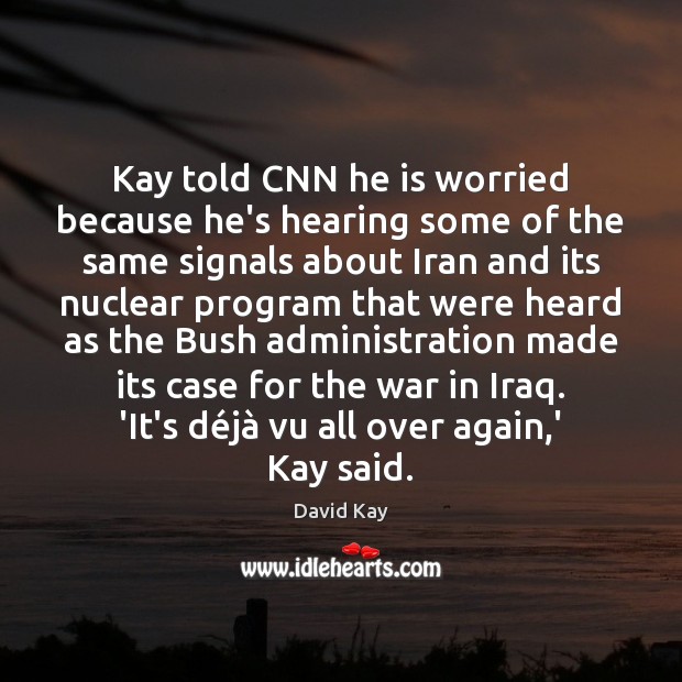 Kay told CNN he is worried because he’s hearing some of the Image