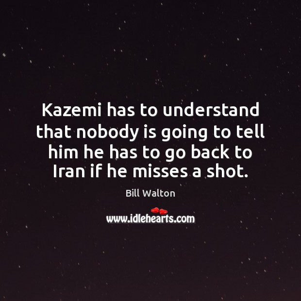 Kazemi has to understand that nobody is going to tell him he Image