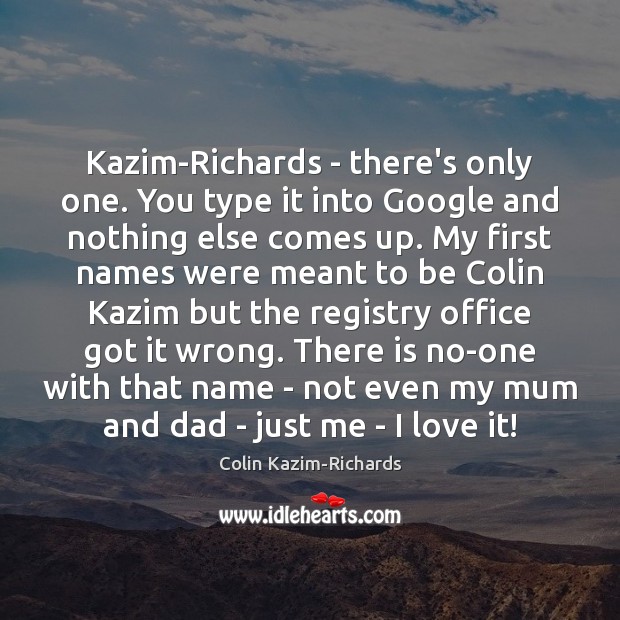 Kazim-Richards – there’s only one. You type it into Google and nothing Colin Kazim-Richards Picture Quote