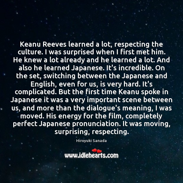 Keanu Reeves learned a lot, respecting the culture. I was surprised when Hiroyuki Sanada Picture Quote