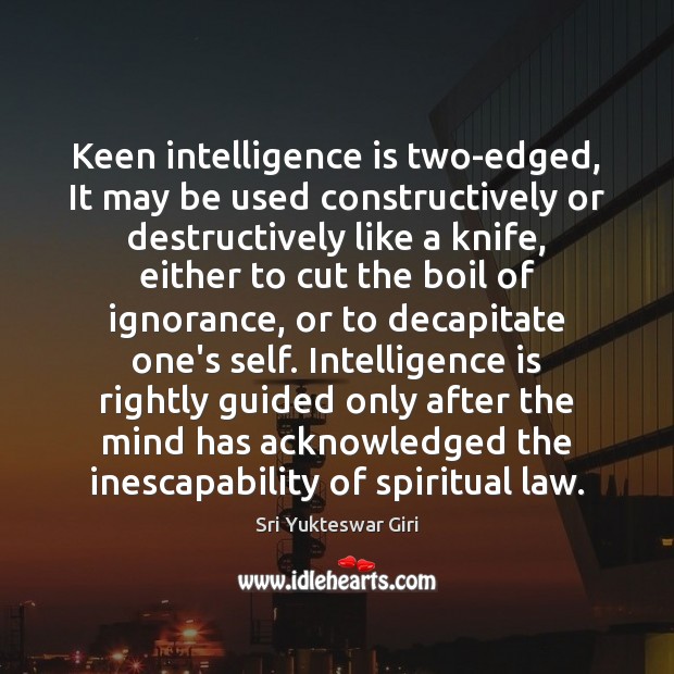 Keen intelligence is two-edged, It may be used constructively or destructively like Intelligence Quotes Image