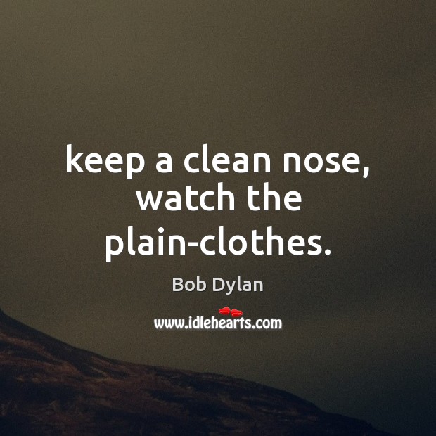 Keep a clean nose, watch the plain-clothes. Image