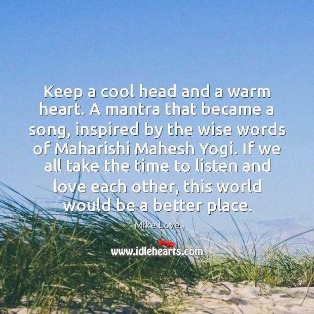 Keep a cool head and a warm heart. A mantra that became Mike Love Picture Quote