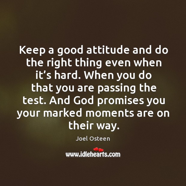 Keep a good attitude and do the right thing even when it’s hard. Joel Osteen Picture Quote