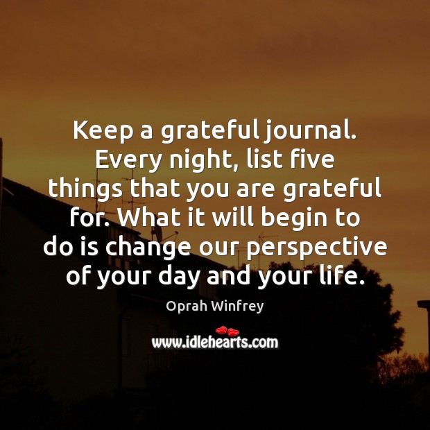 Keep a grateful journal. Every night, list five things that you are Oprah Winfrey Picture Quote