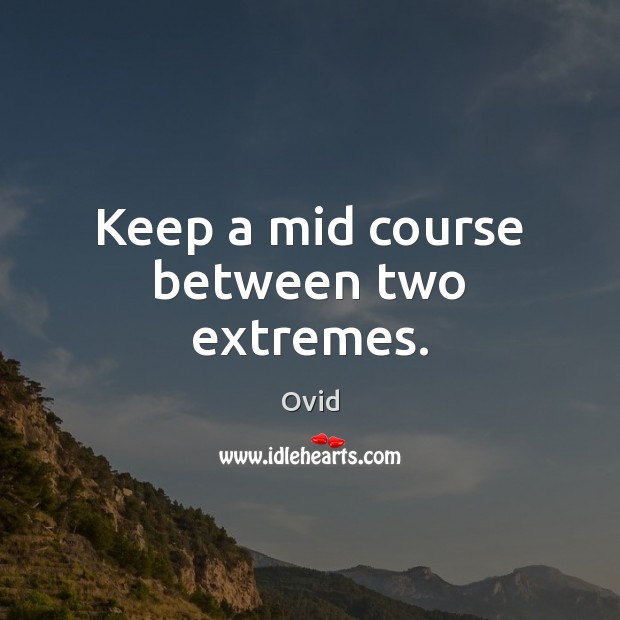 Keep a mid course between two extremes. Image