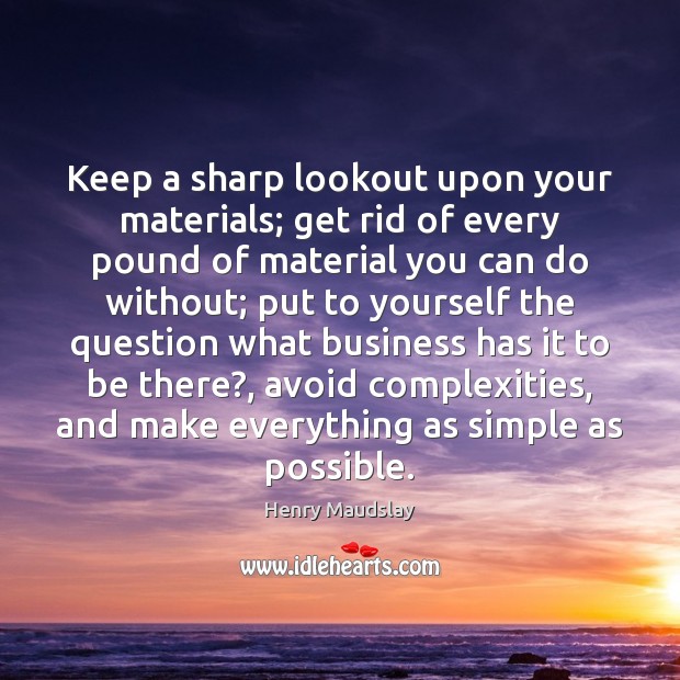 Keep a sharp lookout upon your materials; get rid of every pound Henry Maudslay Picture Quote
