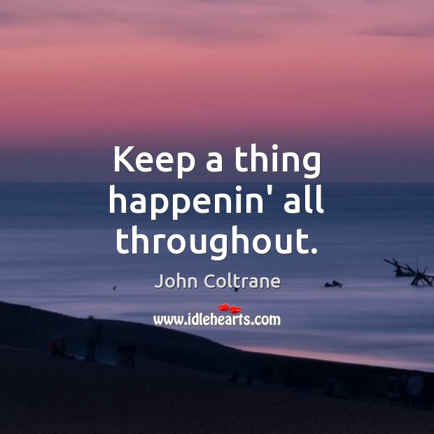 Keep a thing happenin’ all throughout. Image
