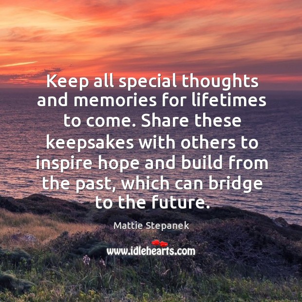 Keep all special thoughts and memories for lifetimes to come. Share these keepsakes with others Image