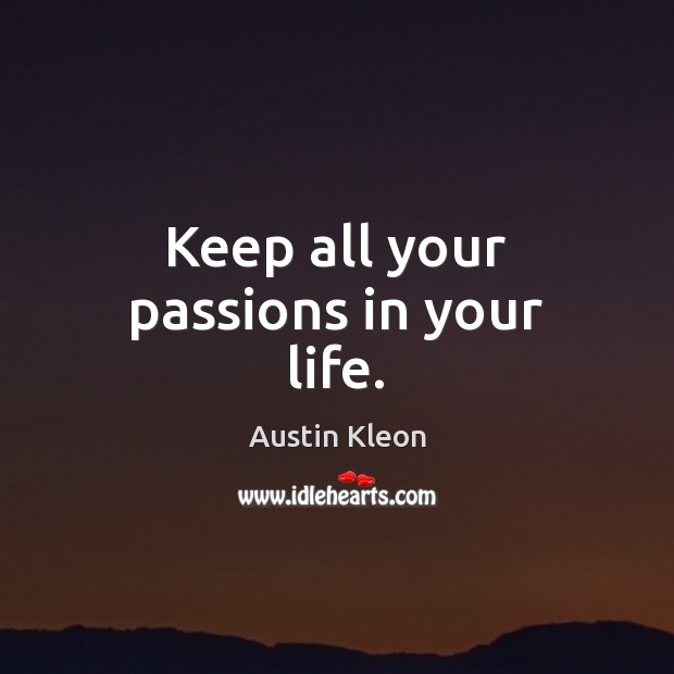 Keep all your passions in your life. Austin Kleon Picture Quote