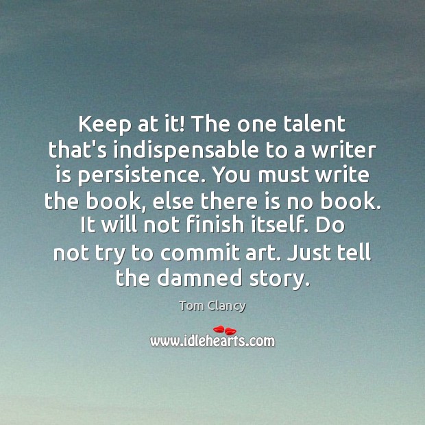 Keep at it! The one talent that’s indispensable to a writer is Tom Clancy Picture Quote