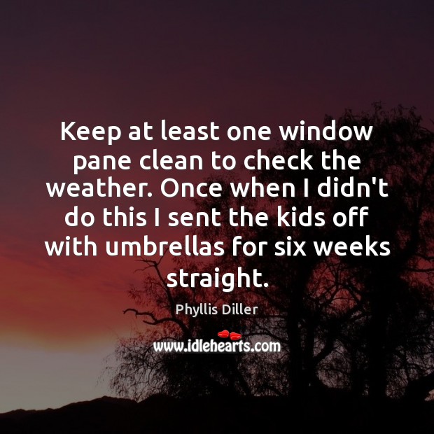 Keep at least one window pane clean to check the weather. Once Image