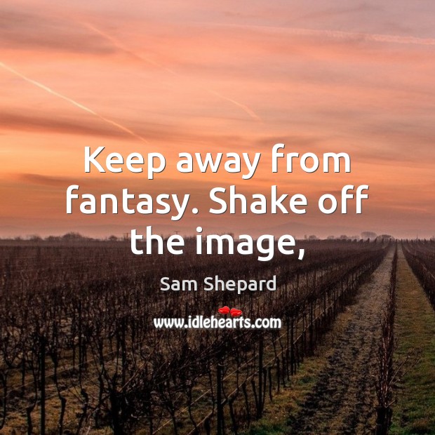 Keep away from fantasy. Shake off the image, Image