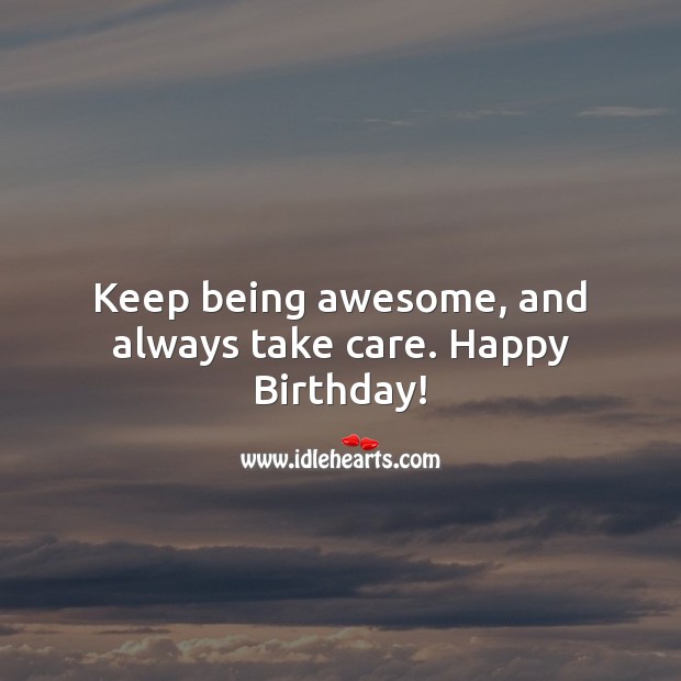 Keep being awesome, and always take care. Happy Birthday Messages Image