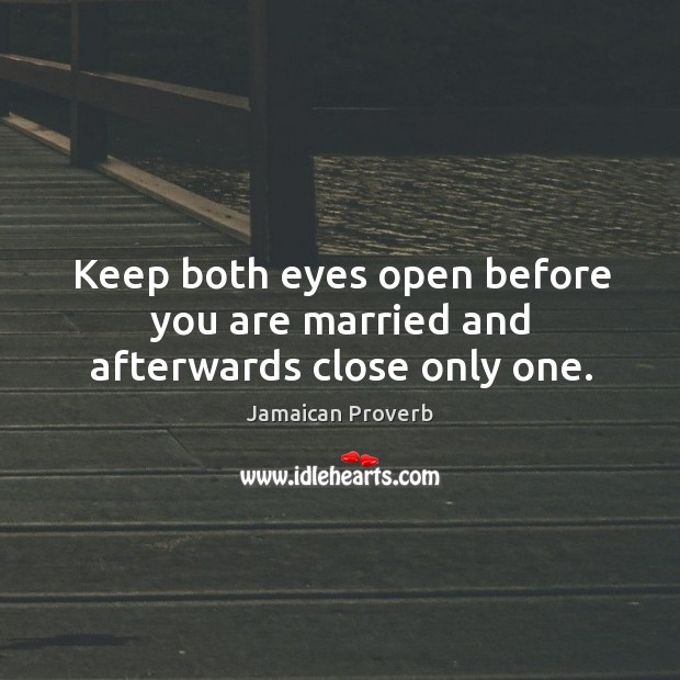 Keep both eyes open before you are married and afterwards close only one. Jamaican Proverbs Image