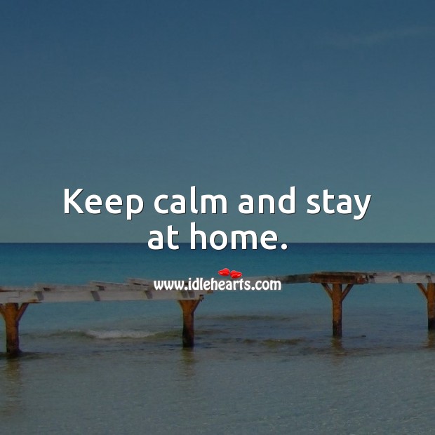 Keep calm and stay at home. Stay Safe Quotes Image
