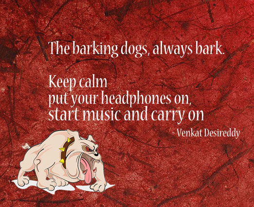 The barking dogs, always bark. So always keep calm & carry on. Venkat Desireddy Picture Quote