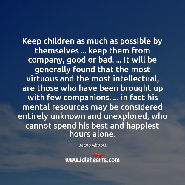 Keep children as much as possible by themselves … keep them from company, Jacob Abbott Picture Quote