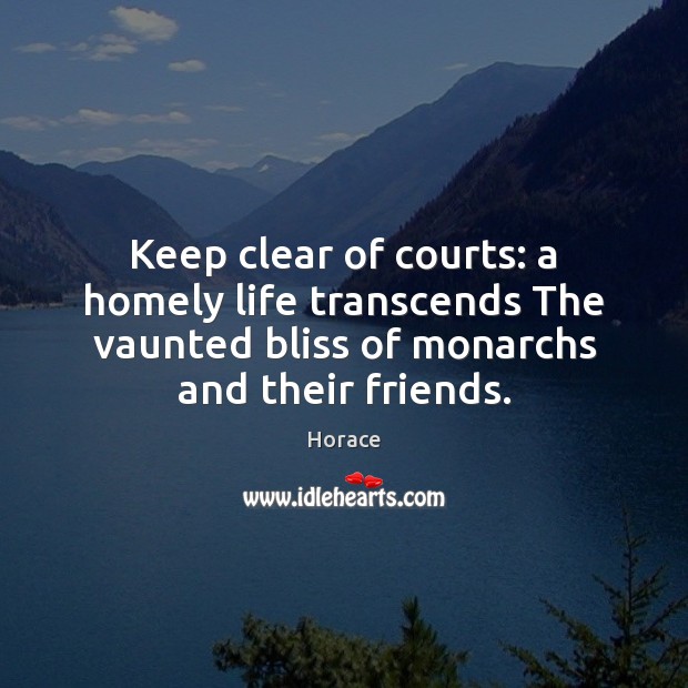 Keep clear of courts: a homely life transcends The vaunted bliss of Image