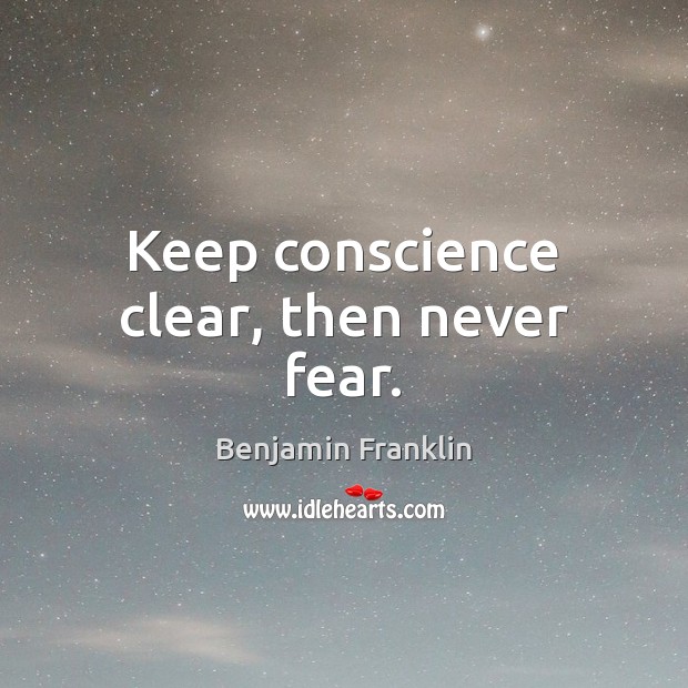 Keep conscience clear, then never fear. Benjamin Franklin Picture Quote