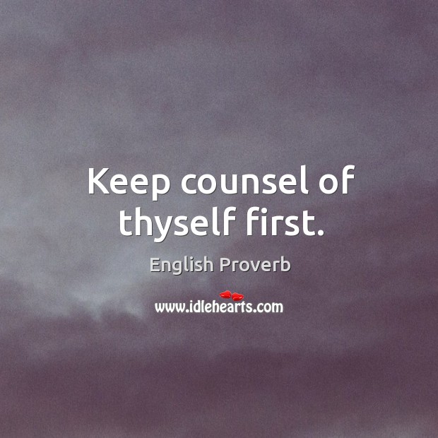 Keep counsel of thyself first. English Proverbs Image