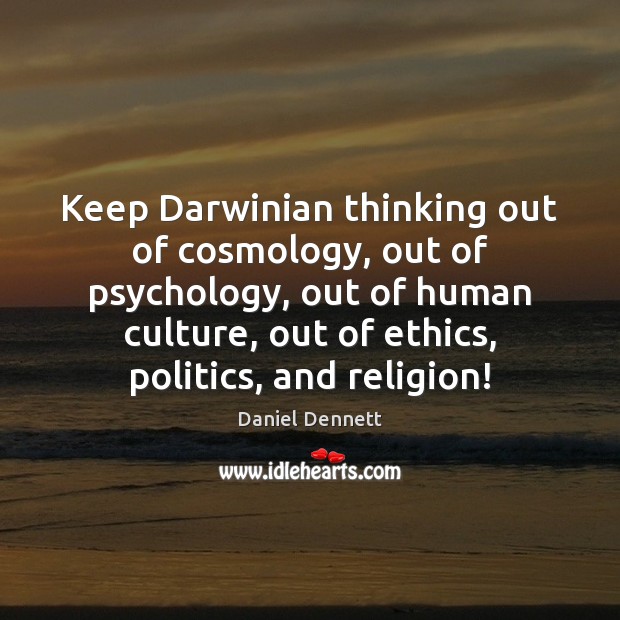 Keep Darwinian thinking out of cosmology, out of psychology, out of human Daniel Dennett Picture Quote