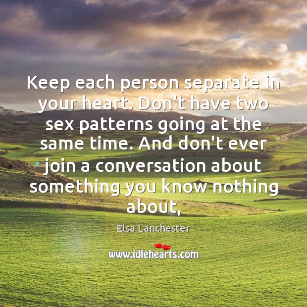 Keep each person separate in your heart. Don’t have two sex patterns Elsa Lanchester Picture Quote