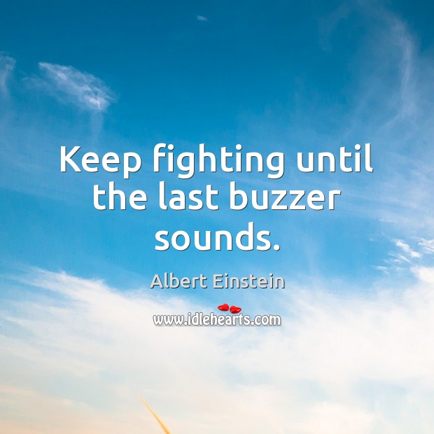Keep fighting until the last buzzer sounds. Image
