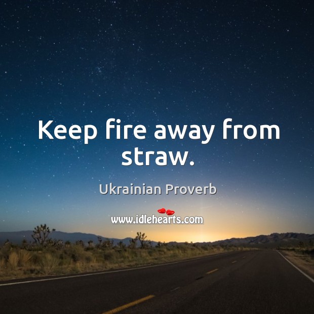 Keep fire away from straw. Ukrainian Proverbs Image