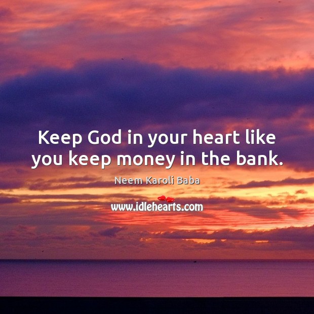 Keep God in your heart like you keep money in the bank. Neem Karoli Baba Picture Quote