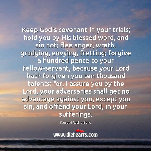 Keep God’s covenant in your trials; hold you by His blessed word, Samuel Rutherford Picture Quote