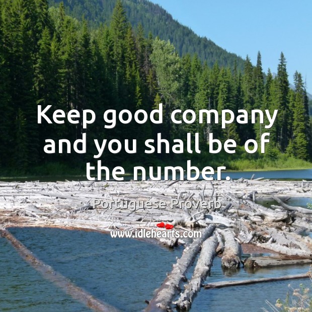 Keep good company and you shall be of the number. Image