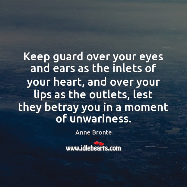 Keep guard over your eyes and ears as the inlets of your Image
