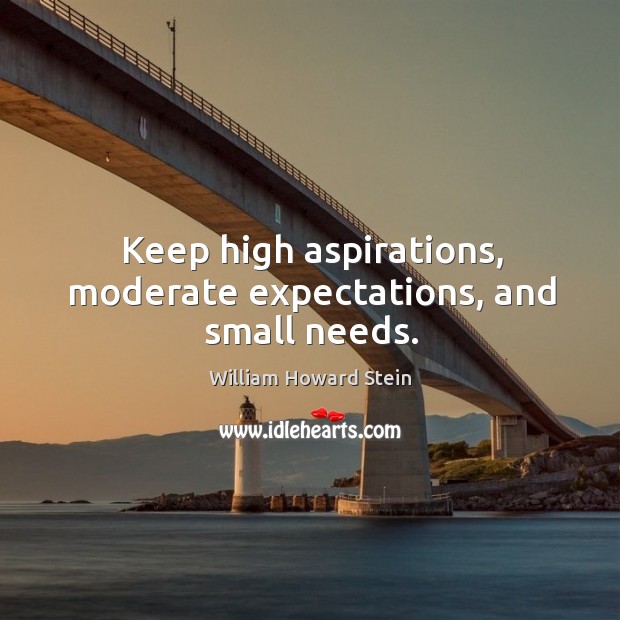Keep high aspirations, moderate expectations, and small needs. Image