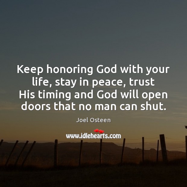 Keep honoring God with your life, stay in peace, trust His timing Joel Osteen Picture Quote