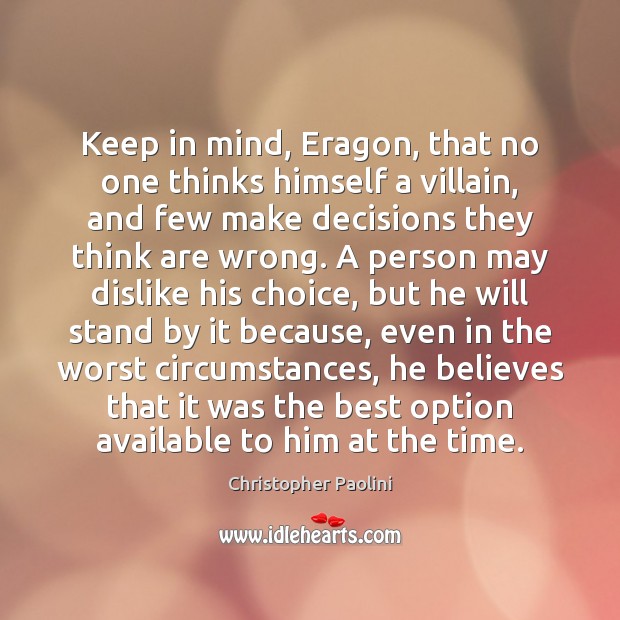 Keep in mind, Eragon, that no one thinks himself a villain, and Christopher Paolini Picture Quote