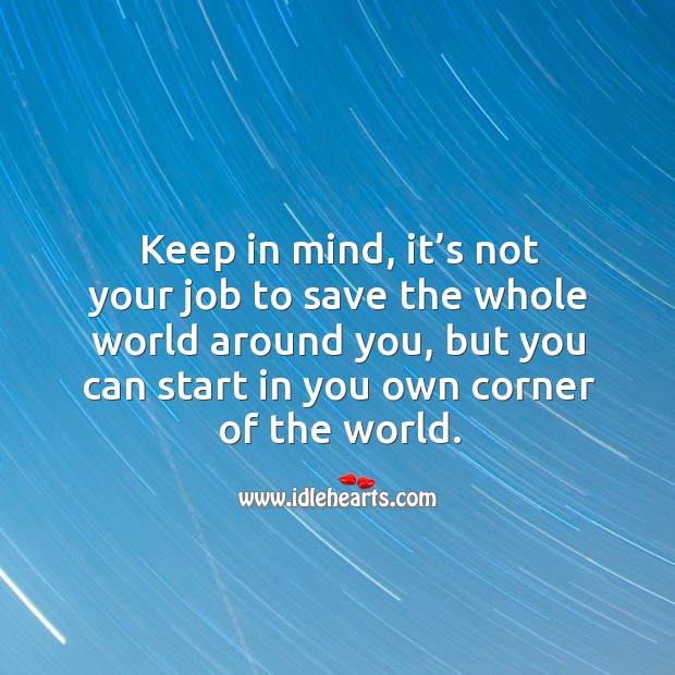 Keep in mind, it’s not your job to save the whole world around you. Wisdom Quotes Image