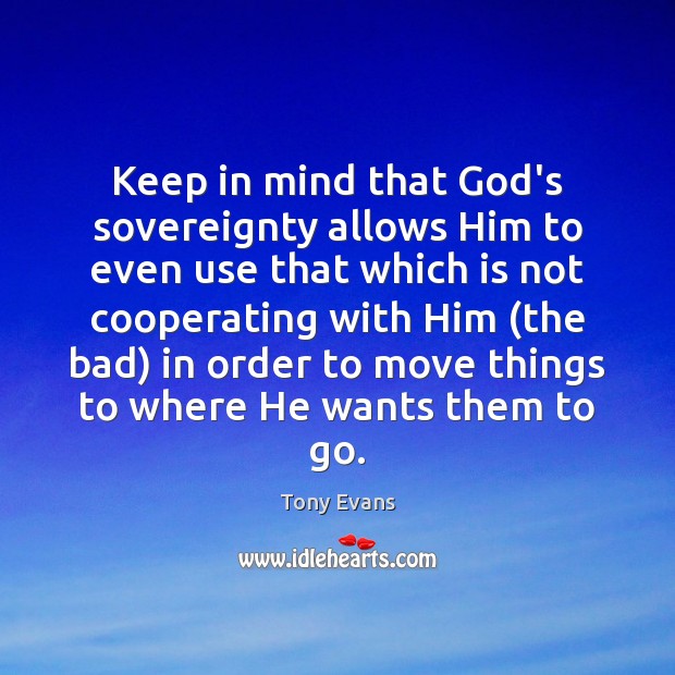Keep in mind that God’s sovereignty allows Him to even use that Tony Evans Picture Quote
