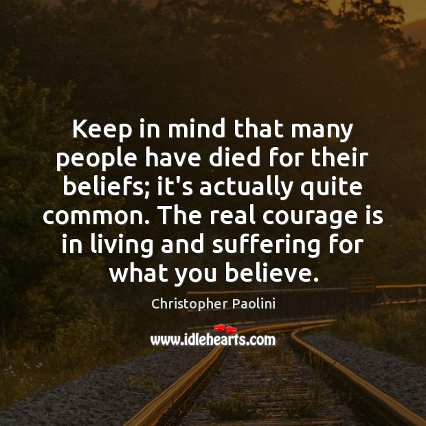 Keep in mind that many people have died for their beliefs; it’s Christopher Paolini Picture Quote